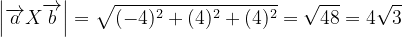 \dpi{120} \left | \overrightarrow{a}X\overrightarrow{b} \right |= \sqrt{(-4)^{2}+(4)^{2}+(4)^{2}} =\sqrt{48}=4\sqrt{3}